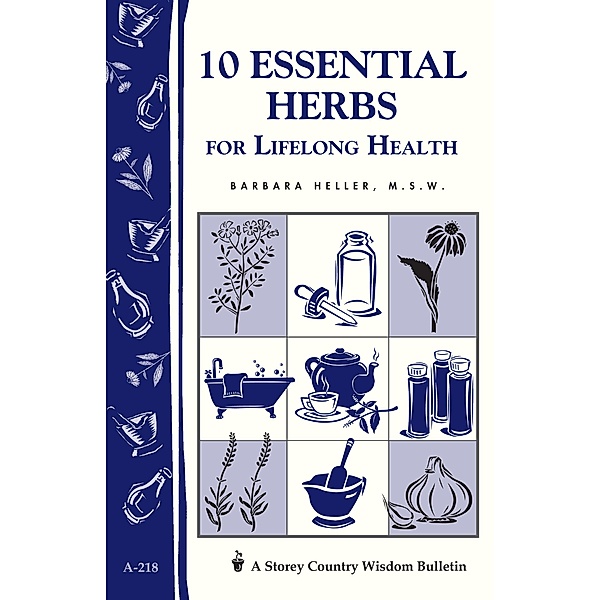 10 Essential Herbs for Lifelong Health / Storey Country Wisdom Bulletin, Barbara L. Heller M. S. W.