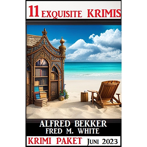 10 Exquisite Krimis Juni 2023: Krimi Paket, Alfred Bekker, Fred M. White