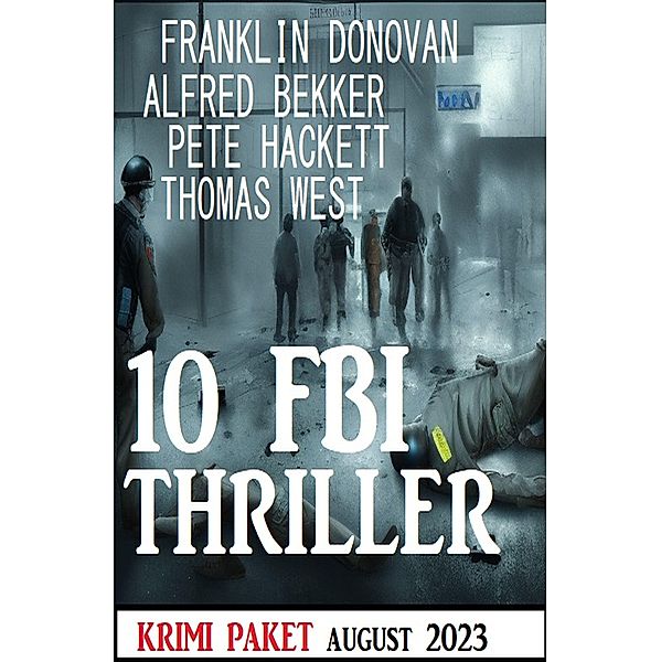 10 FBI Thriller August 2023: Krimi Paket, Alfred Bekker, Franklin Donovan, Thomas West, Pete Hackett