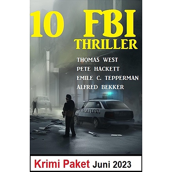 10 FBI Thriller Juni 2023: Krimi Paket, Alfred Bekker, Thomas West, Pete Hackett, Emile C. Tepperman