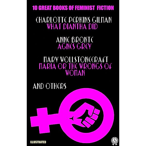 10 Great Books of Feminist Fiction. Illustrated, Charlotte Perkins Gilman, Anne Bronte, Mary Wollstonecraft Maria, Louisa May Alcott, Mary Hays, Mary E. Bradley, Elizabeth Robins, Jane Webb-Loudon