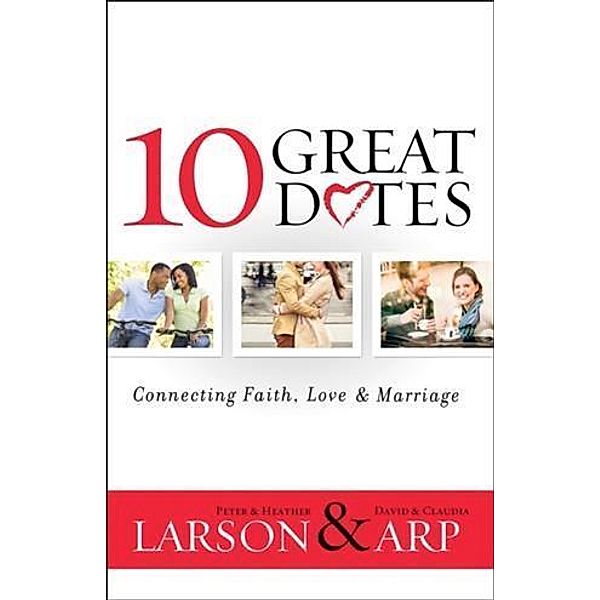 10 Great Dates: Connecting Faith, Love & Marriage, Peter Larson