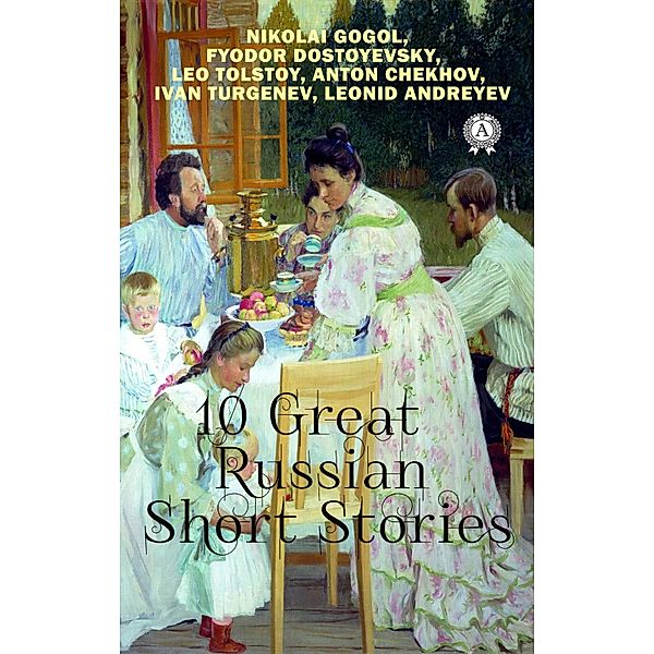 10 Great Russian Short Stories, Anton Chekhov, Ivan Turgenev, Nikolai Gogol, Leo Tolstoy, Fyodor Dostoevsky, Leonid Andreyev