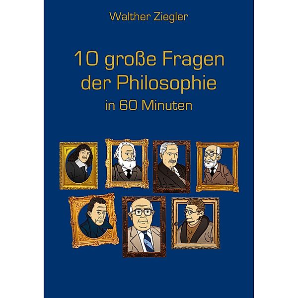10 grosse Fragen der Philosophie in 60 Minuten, Walther Ziegler