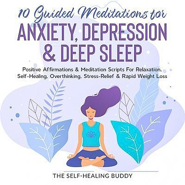 10 Guided Meditations For Anxiety, Depression & Deep Sleep / Dunsmuir Press, The Self-Healing Buddy
