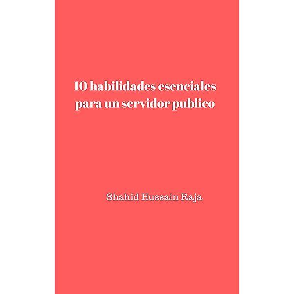 10 habilidades esenciales para un servidor publico / Babelcube Inc., Shahid Hussain Raja