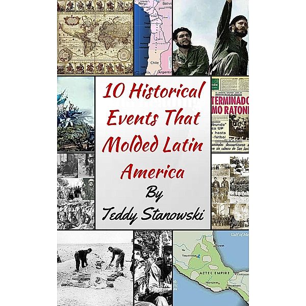 10 Historical Events That Molded Latin America, Teddy Stanowski