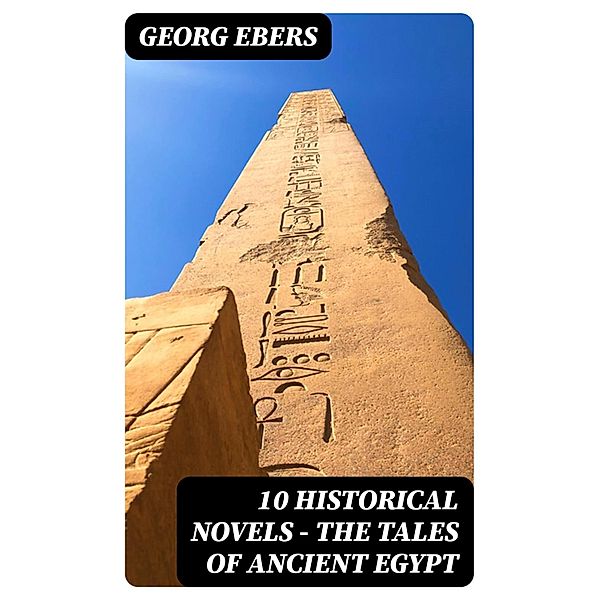 10 Historical Novels - The Tales of Ancient Egypt, Georg Ebers