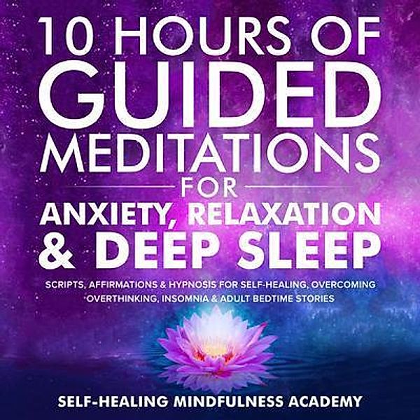 10 Hours Of Guided Meditations For Anxiety, Relaxation & Deep Sleep / Evie Milne, Self-Healing Mindfulness Academy