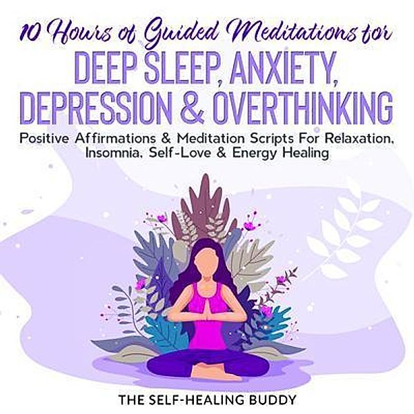 10 Hours Of Guided Meditations For Deep Sleep, Anxiety, Depression & Overthinking / Dunsmuir Press, The Self-Healing Buddy