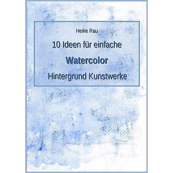 10 Ideen für einfache Watercolor Hintergrund Kunstwerke, Heike Rau