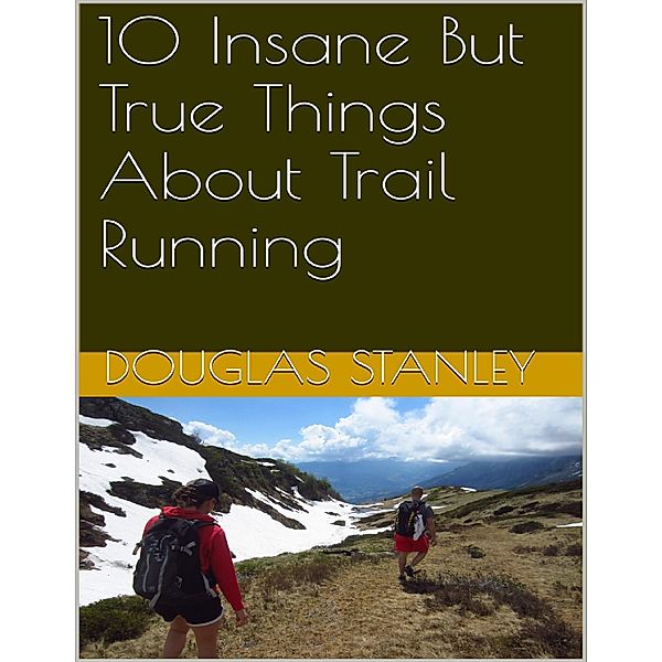 10 Insane But True Things About Trail Running, Douglas Stanley