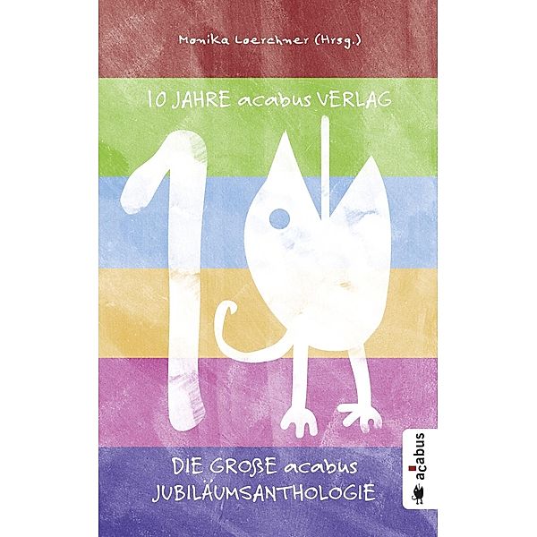 10 Jahre acabus Verlag. Die große acabus Jubiläums-Anthologie, Stefan Schickedanz, Thomas Christen, Chriz Wagner, Caroline DeClair, Brigitte Bjarnason, Sibylle Narberhaus, Esther Grau, Gabriele Albers, Markus Walther, Sven R. Kantelhardt, Sabine Adatepe, Michaela Abresch, Monika Loerchner, Torsten Weitze, Heinz-Joachim Simon