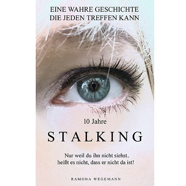 10 Jahre Stalking - Nur weil Du ihn nicht siehst, heißt es nicht, dass er nicht da ist! (Schwarz/Weiß Ausgabe), ramona wegemann