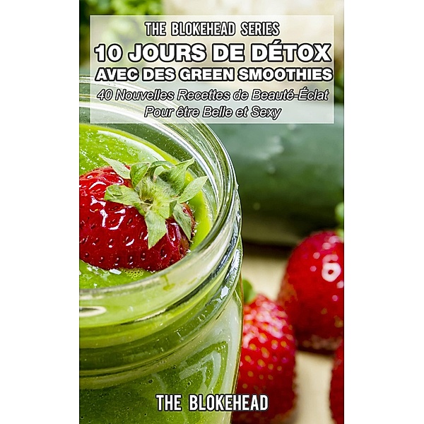10 Jours de Detox avec des Green Smoothies (Les séries Blockhead) / Les séries Blockhead, The Blokehead