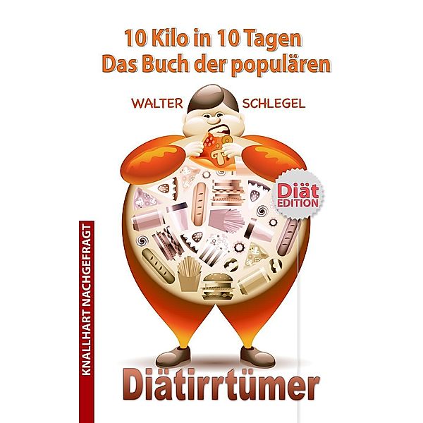 10 Kilo in 10 Tagen - Das Buch der populären Diätirrtümer (Knallhart nachgefragt, #3), Walter Schlegel