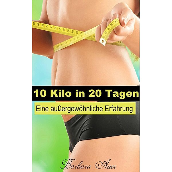 10 Kilo in 20 Tagen - Eine außergewöhnliche Erfahrung, Barbara Auer