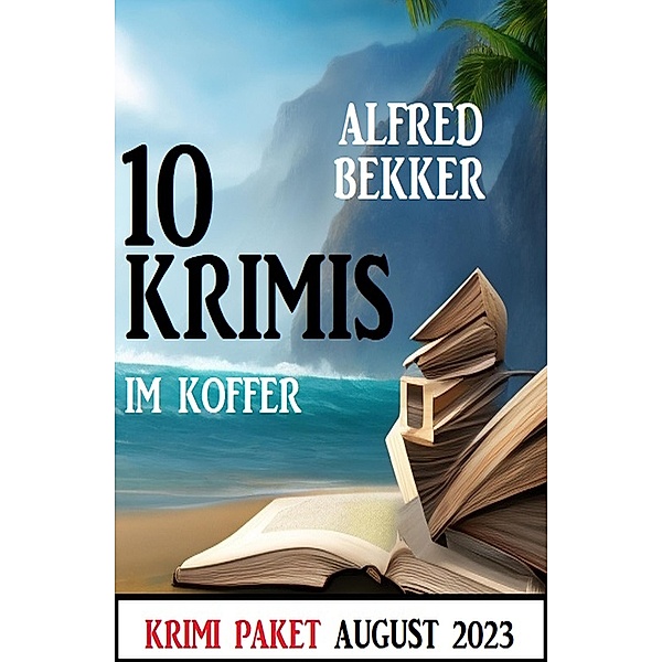 10 Krimis im Koffer August 2023, Alfred Bekker