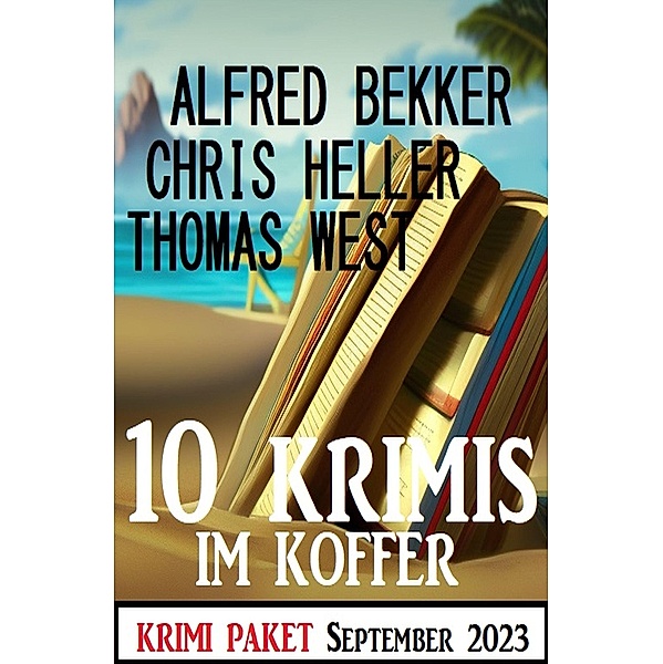 10 Krimis im Koffer September 2023: Krimi Paket, Alfred Bekker, Thomas West, Chris Heller