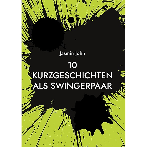 10 Kurzgeschichten als Swingerpaar / Meine Erfahrungen als Paar in einem Sexportal Bd.2, Jasmin John