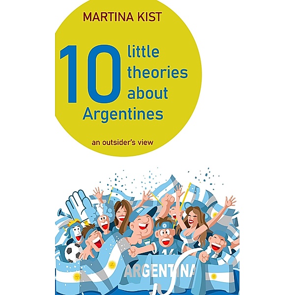 10 Little Theories about Argentines, Martina Kist, Hanneke Vaanhold