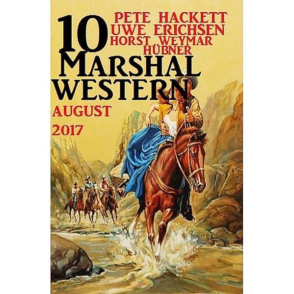 10 Marshal Western August 2017, Pete Hackett, Uwe Erichsen, Horst Weymar Hübner