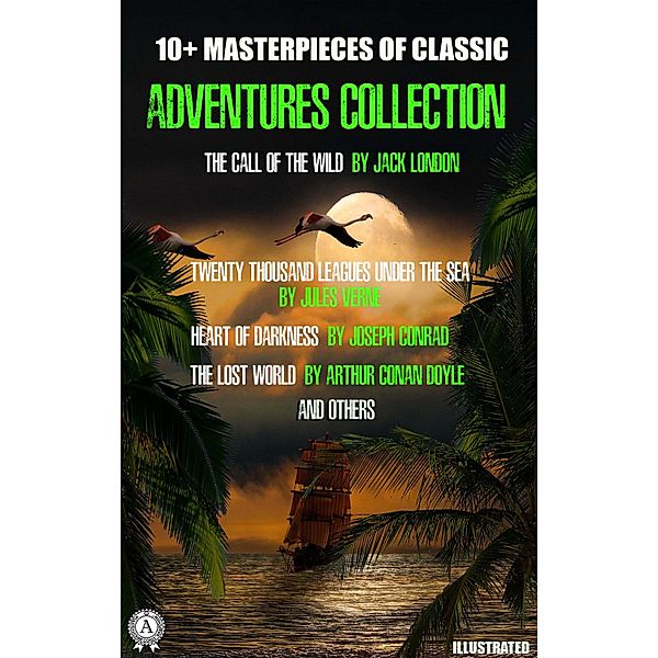 10+ Masterpieces of Classic Adventures Collection, Jack London, Jules Verne, Joseph Conrad, Robert Louis Stevenson, Jonathan Swift, Daniel Defoe, Arthur Conan Doyle, O. Henry