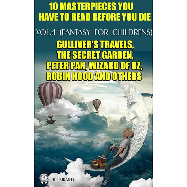 10 Masterpieces You Have to Read Before You Die, Vol.4 (Fantasy for childrens), Jonathan Swift, Lewis Carroll, Frances Burnett, Beatrix Potter, H. G. Wells, O. Henry, J. M. Barrie, LYMAN F. BAUM, Howard Pyle