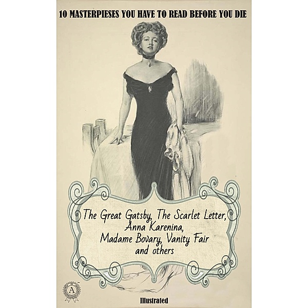 10 masterpieses you have to read before you die. Illustrated, F. Scott Fitzgerald, Virginia Woolf, Nathaniel Hawthorne, Leo Tolstoy, Gustave Flaubert, William Makepeace Thackeray, Willa Cather, Henry James, Anne Bronte, Mary Elizabeth Braddon