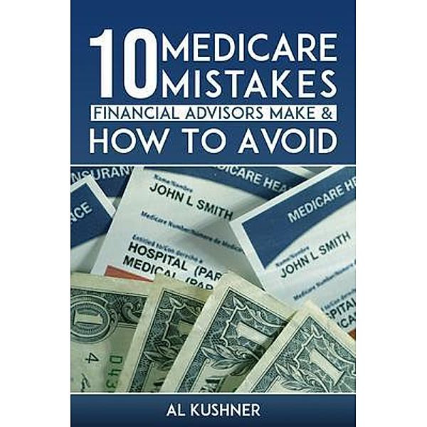 10 Medicare Mistakes Financial Advisors Make and How to Avoid Them, Kushner