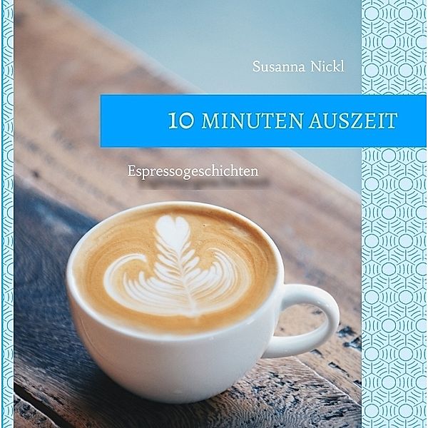 10 Minuten Auszeit - lustige und unterhaltsame Kurzgeschichten zum Durchschnaufen, Susanna Nickl