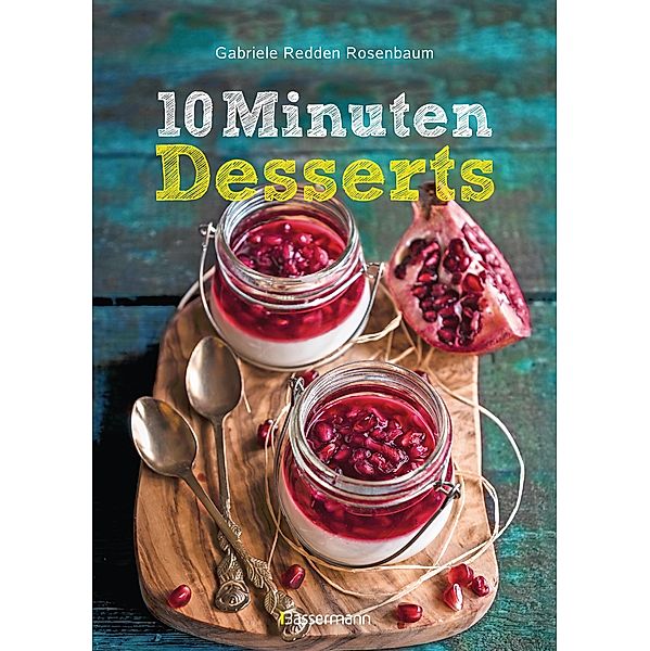 10-Minuten-Desserts - 95 blitzschnelle Rezepte für wunderbare Nachspeisen, Gabriele Redden Rosenbaum
