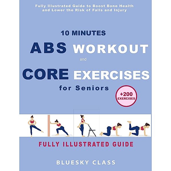 10 Minutes Abs Workout and Core Exercises for Seniors: Fully Illustrated Guide to Boost Bone Health and Lower the Risk of Falls and Injury (+200 Exercises) / For Seniors, Bluesky Class
