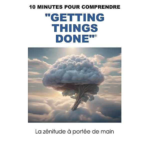 10 minutes pour comprendre Getting Things Done : la zénitude à portée de main, Jérôme Giusti