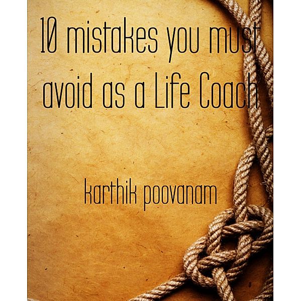 10 mistakes you must avoid as a Life Coach, Karthik Poovanam