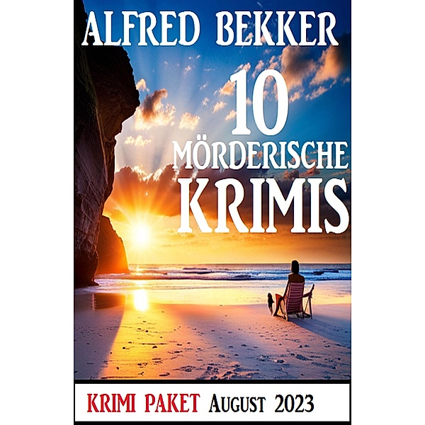10 Mörderische Krimis August 2023: Krimi Paket, Alfred Bekker