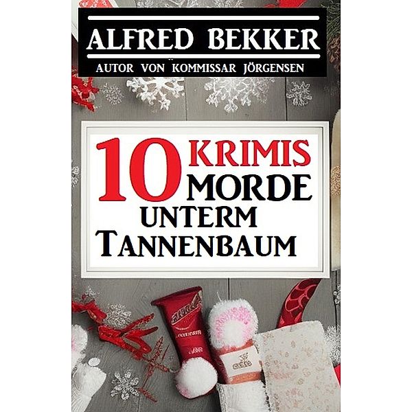 10 Morde unterm Tannenbaum: 10 Krimis, Alfred Bekker