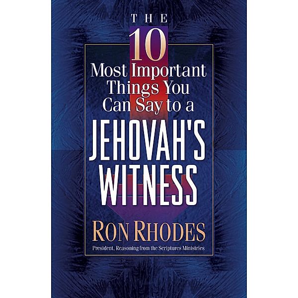 10 Most Important Things You Can Say to a Jehovah's Witness / The 10 Most Important Things, Ron Rhodes