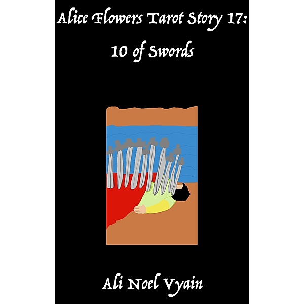 10 of Swords (Alice Flowers Tarot, #17) / Alice Flowers Tarot, Ali Noel Vyain