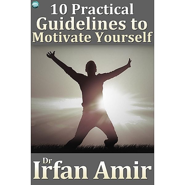 10 Practical Guidelines to Motivate Yourself / Andrews UK, Irfan Amir