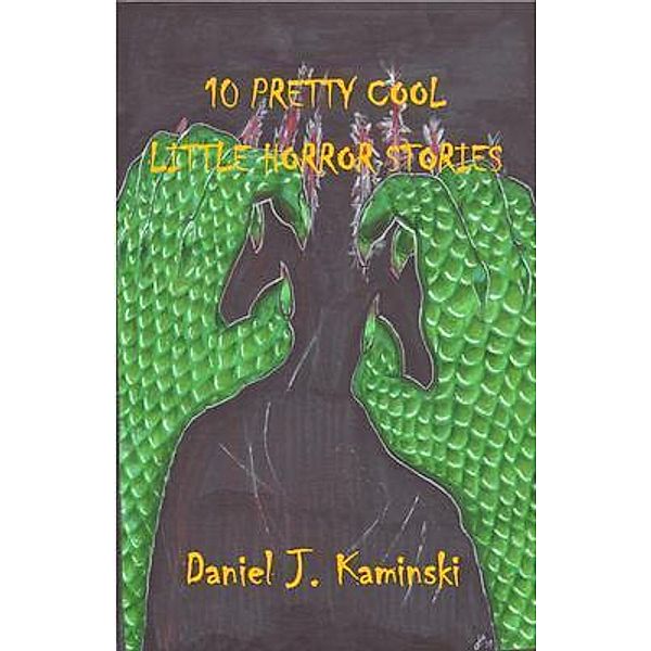 10 Pretty Cool Little Horror Stories / Daniel J. Kaminski, Daniel J. Kaminski