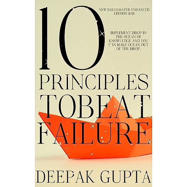 10 Principles To Beat Failure: Illustrated Enhanced Edition, Deepak Gupta