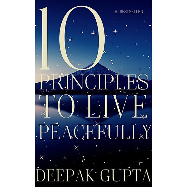 10 Principles to Live Peacefully, Deepak Gupta