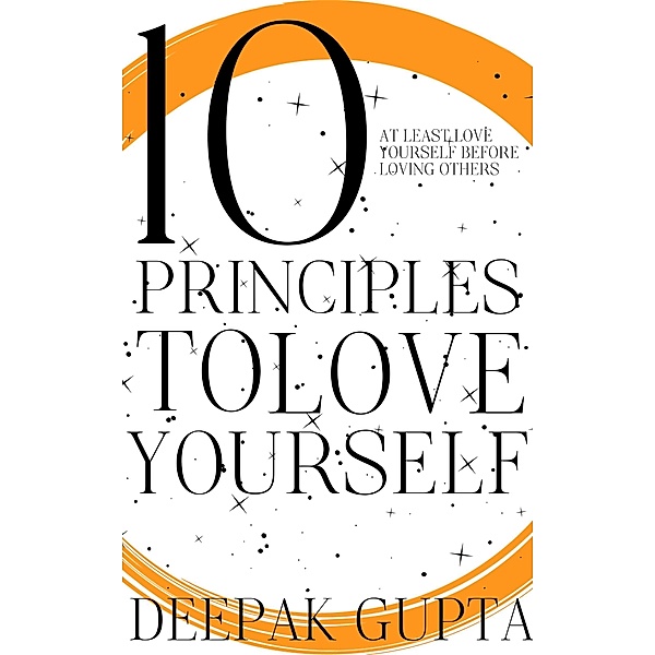 10 Principles To Love Yourself, Deepak Gupta