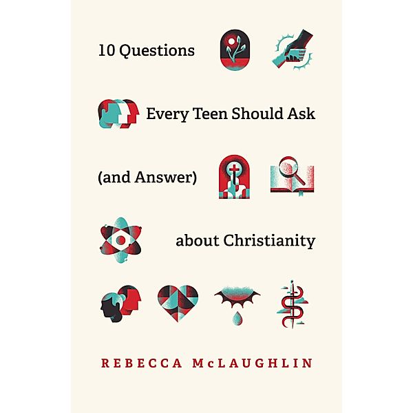 10 Questions Every Teen Should Ask (and Answer) about Christianity, Rebecca McLaughlin