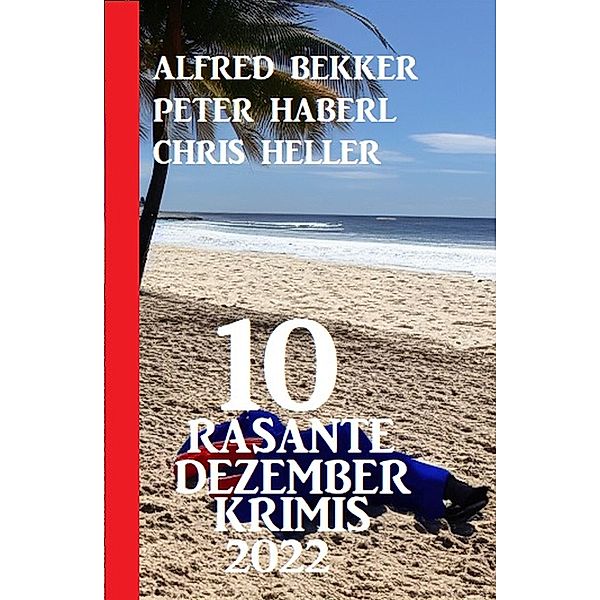 10 Rasante Dezember Krimis 2022, Alfred Bekker, Peter Haberl, Chris Heller