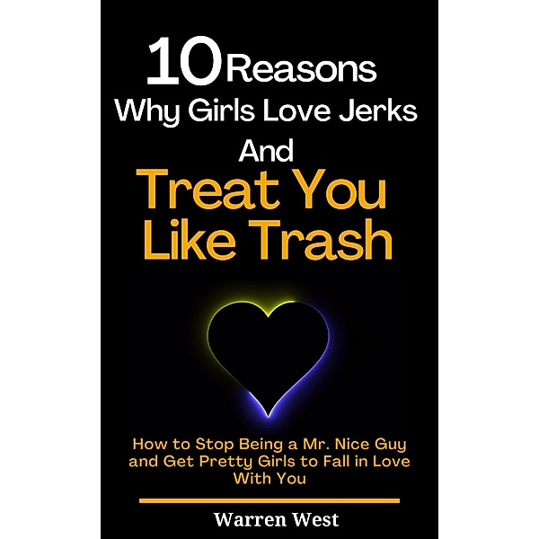 10 Reasons Why Girls Love Jerks and Treat You Like Trash, Warren West