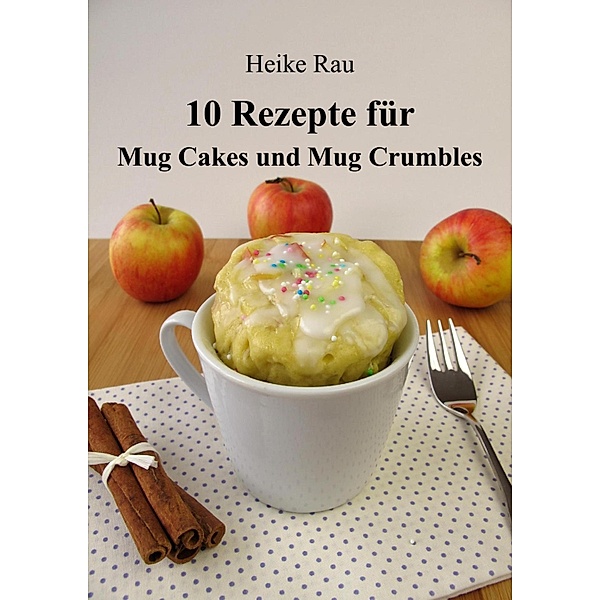 10 Rezepte für Mug Cakes und Mug Crumbles, Heike Rau