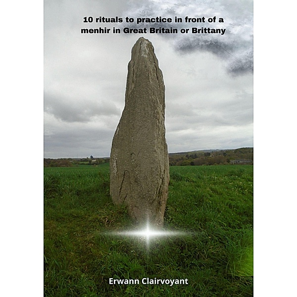 10 rituals to practice in front of a menhir in Great Britain or Brittany, Erwann Clairvoyant