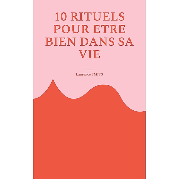 10 rituels pour être bien dans sa vie, Laurence Smits